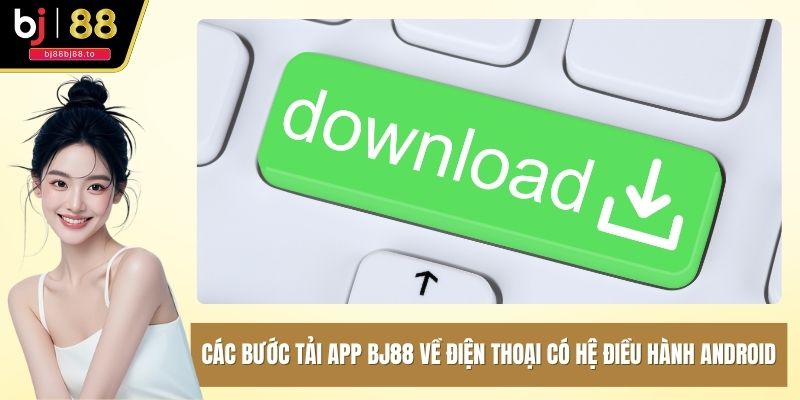 Các bước tải app BJ88 về điện thoại có hệ điều hành Android