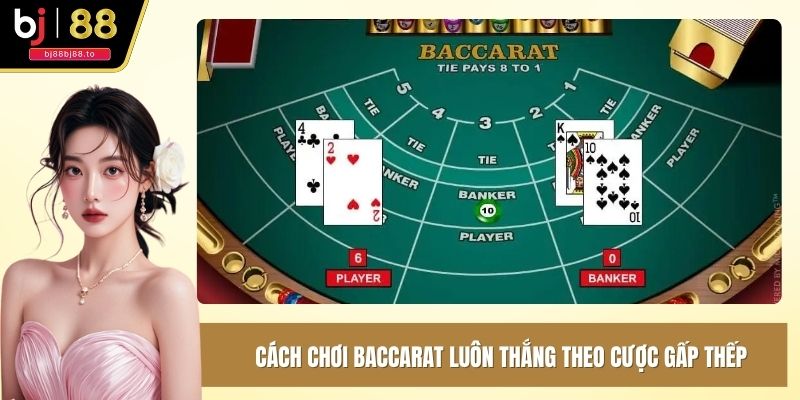 Cách chơi baccarat luôn thắng theo cược gấp thếp