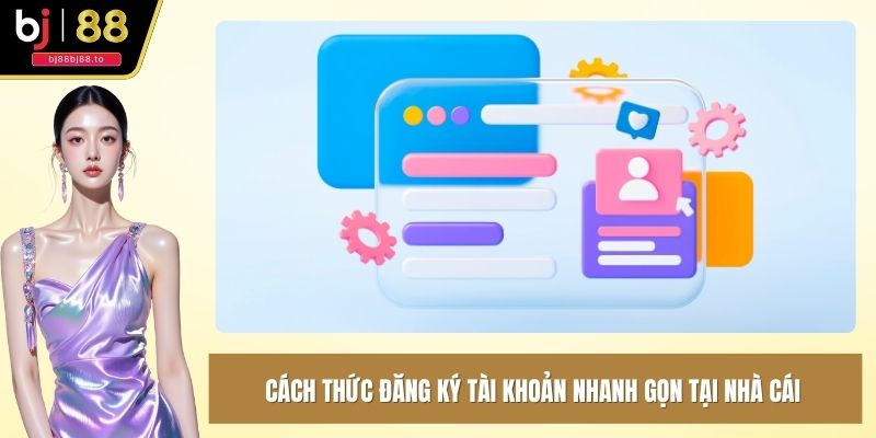 Cách thức đăng ký tài khoản nhanh gọn tại nhà cái