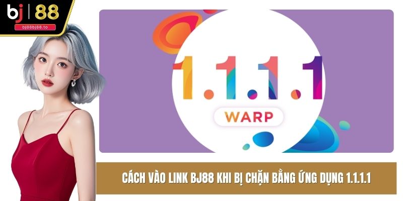 Cách vào link BJ88 khi bị chặn bằng ứng dụng 1.1.1.1
