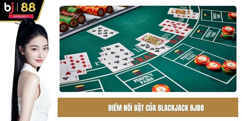 Ưu điểm nổi bật của blackjack BJ88