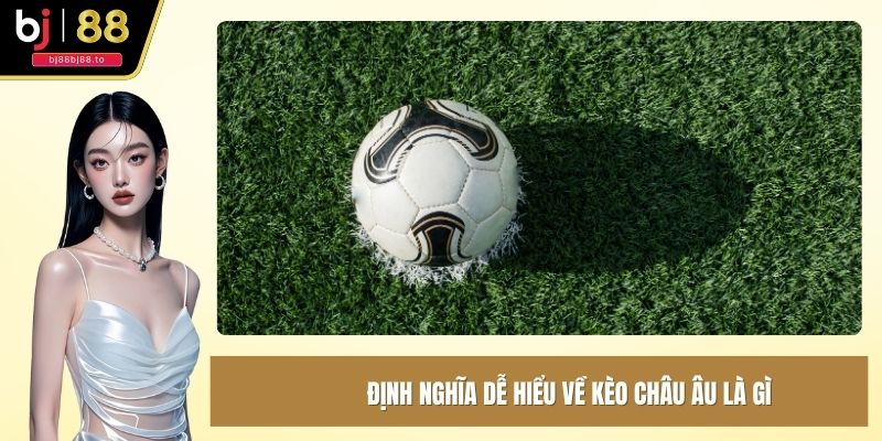 Định nghĩa dễ hiểu về kèo châu âu là gì