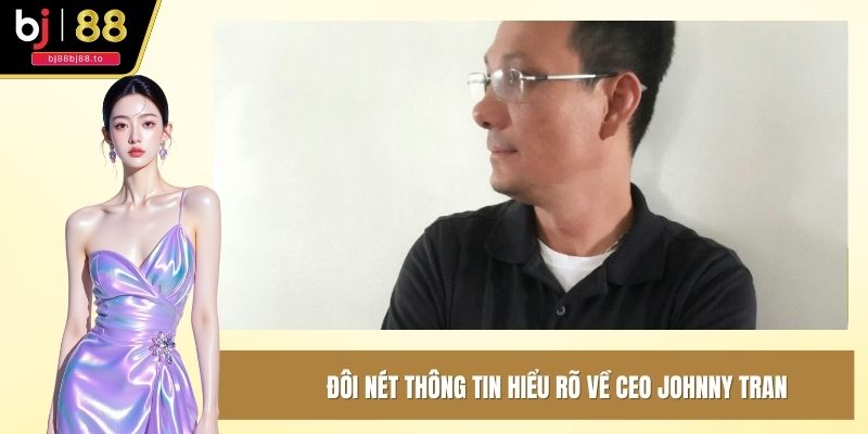 Đôi nét thông tin hiểu rõ về CEO Johnny Tran