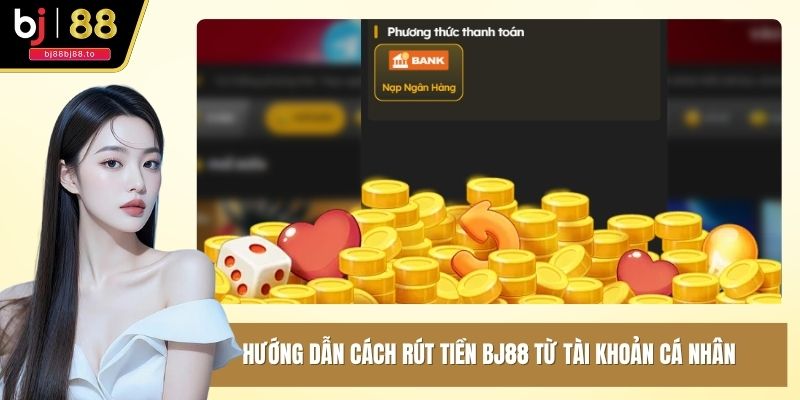 Hướng dẫn cách rút tiền BJ88 từ tài khoản cá nhân