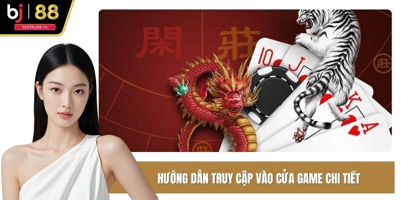 Hướng dẫn truy cập vào cửa game chi tiết