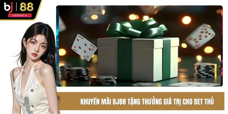 Khuyến mãi BJ88 tặng thưởng giá trị cho bet thủ