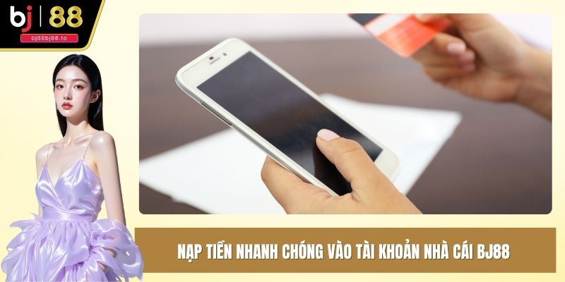 Nạp tiền nhanh chóng vào tài khoản nhà cái BJ88
