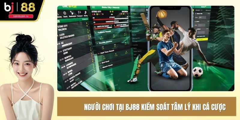 Người chơi tại BJ88 nên kiểm soát tâm lý ổn định khi cá cược