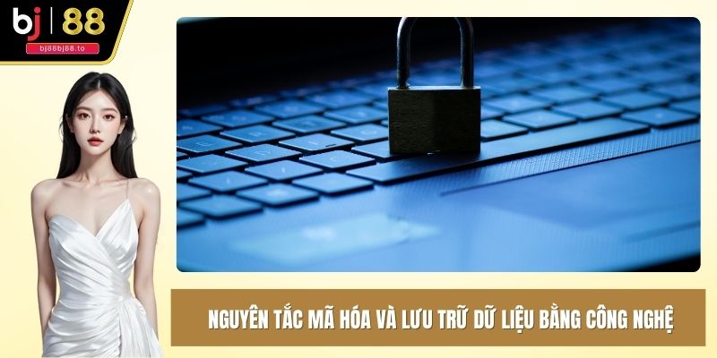 Nguyên tắc mã hóa và lưu trữ dữ liệu bằng công nghệ hàng đầu