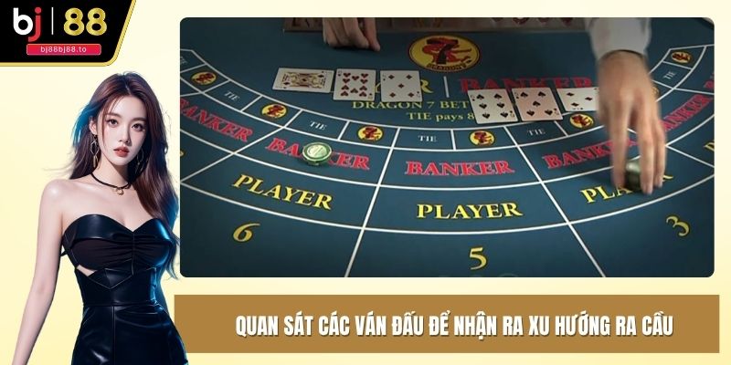 Quan sát các ván đấu để nhận ra xu hướng ra cầu