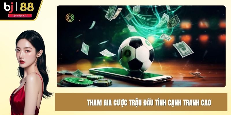 Bạn hãy tham gia cược với trận đấu có tính cạnh tranh cao