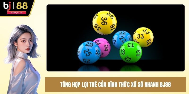 Tổng hợp lợi thế của hình thức xổ số nhanh BJ88