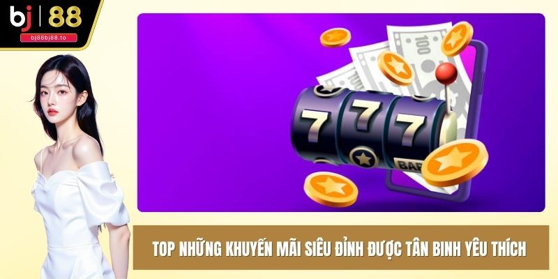 Top những khuyến mãi siêu đỉnh được tân binh yêu thích