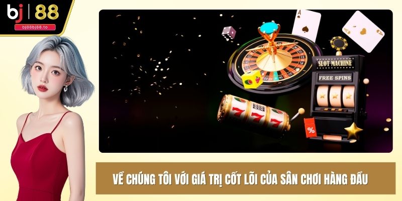 Về chúng tôi với giá trị cốt lõi của sân chơi hàng đầu